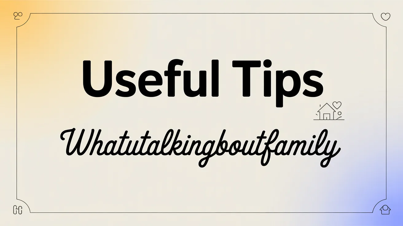 Useful Tips Whatutalkingboutfamily 